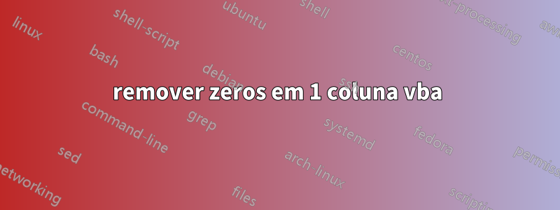 remover zeros em 1 coluna vba