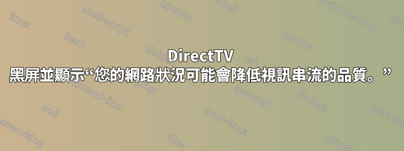 DirectTV 黑屏並顯示“您的網路狀況可能會降低視訊串流的品質。”