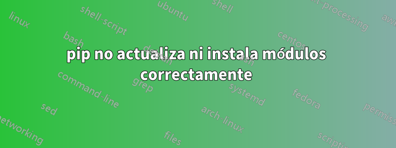 pip no actualiza ni instala módulos correctamente