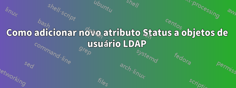 Como adicionar novo atributo Status a objetos de usuário LDAP