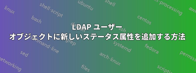 LDAP ユーザー オブジェクトに新しいステータス属性を追加する方法