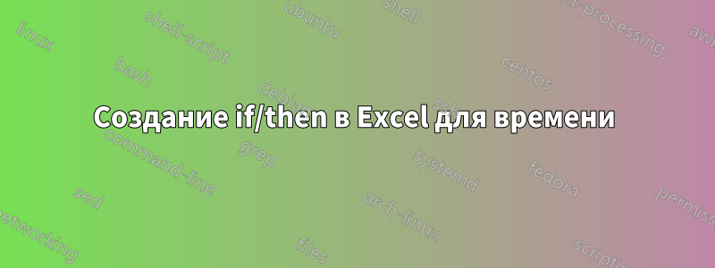 Создание if/then в Excel для времени