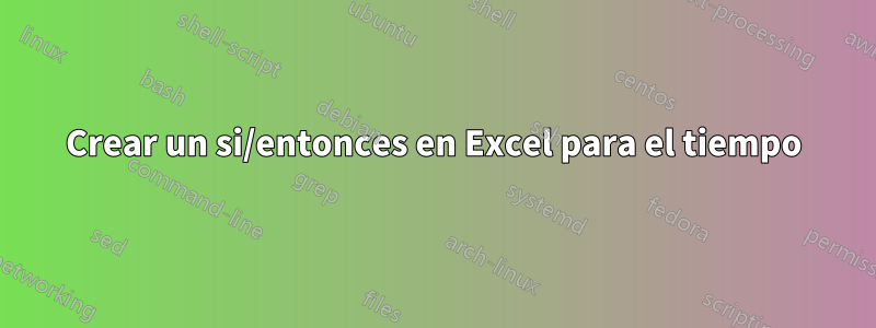 Crear un si/entonces en Excel para el tiempo