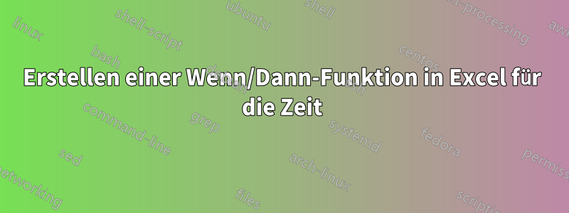 Erstellen einer Wenn/Dann-Funktion in Excel für die Zeit