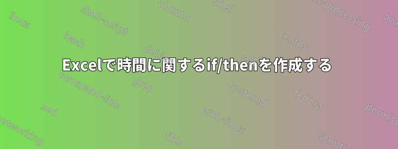 Excelで時間に関するif/thenを作成する