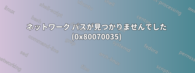 ネットワーク パスが見つかりませんでした (0x80070035)