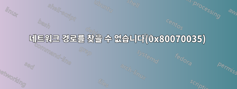 네트워크 경로를 찾을 수 없습니다(0x80070035)