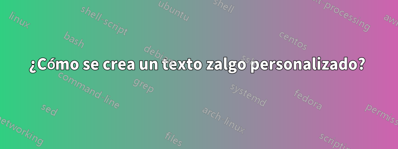 ¿Cómo se crea un texto zalgo personalizado?