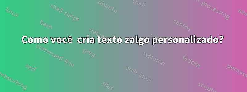 Como você cria texto zalgo personalizado?