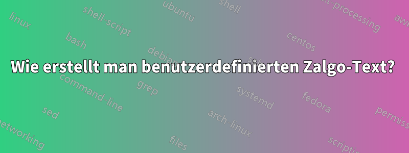 Wie erstellt man benutzerdefinierten Zalgo-Text?