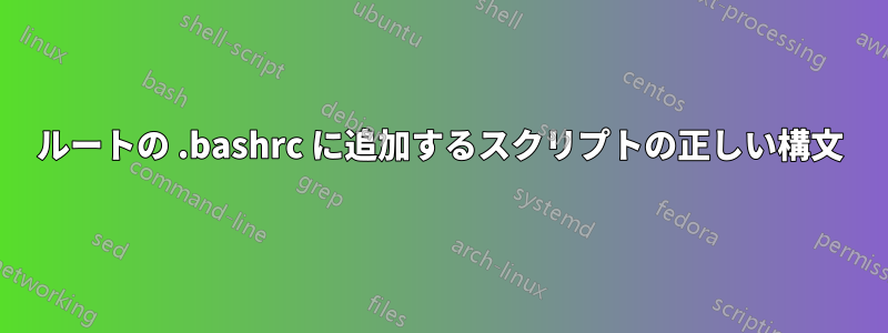 ルートの .bashrc に追加するスクリプトの正しい構文