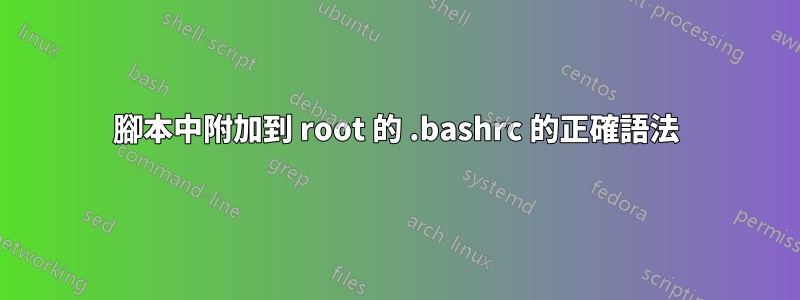 腳本中附加到 root 的 .bashrc 的正確語法