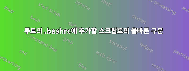 루트의 .bashrc에 추가할 스크립트의 올바른 구문