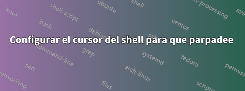 Configurar el cursor del shell para que parpadee