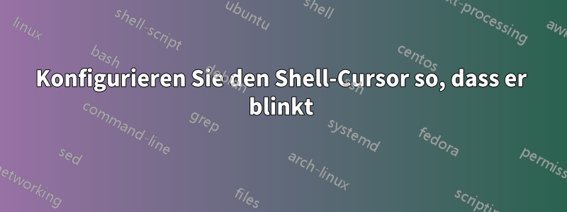 Konfigurieren Sie den Shell-Cursor so, dass er blinkt