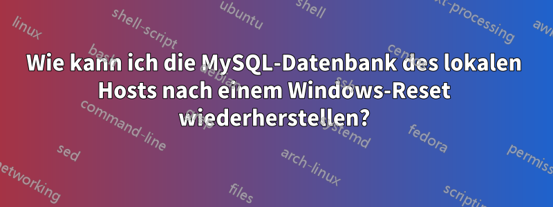 Wie kann ich die MySQL-Datenbank des lokalen Hosts nach einem Windows-Reset wiederherstellen?