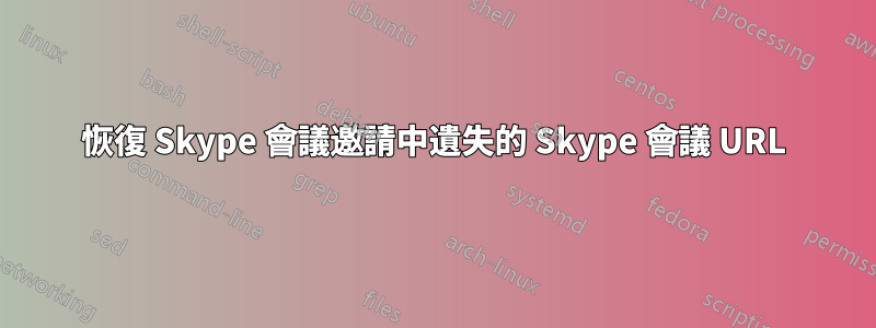 恢復 Skype 會議邀請中遺失的 Skype 會議 URL