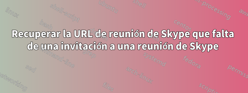 Recuperar la URL de reunión de Skype que falta de una invitación a una reunión de Skype