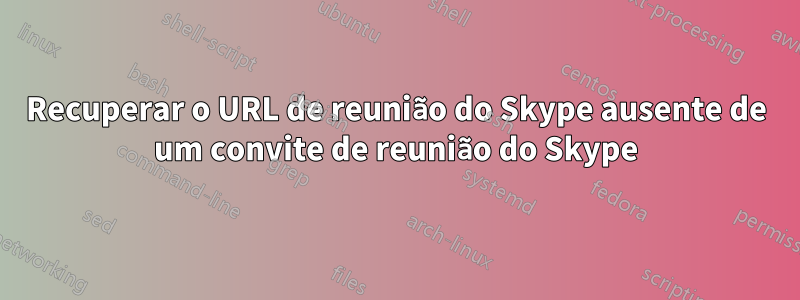 Recuperar o URL de reunião do Skype ausente de um convite de reunião do Skype