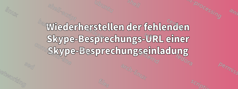 Wiederherstellen der fehlenden Skype-Besprechungs-URL einer Skype-Besprechungseinladung