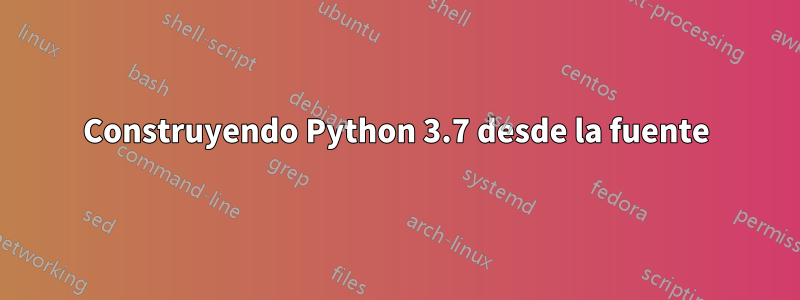 Construyendo Python 3.7 desde la fuente