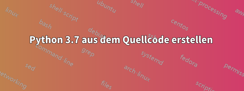 Python 3.7 aus dem Quellcode erstellen