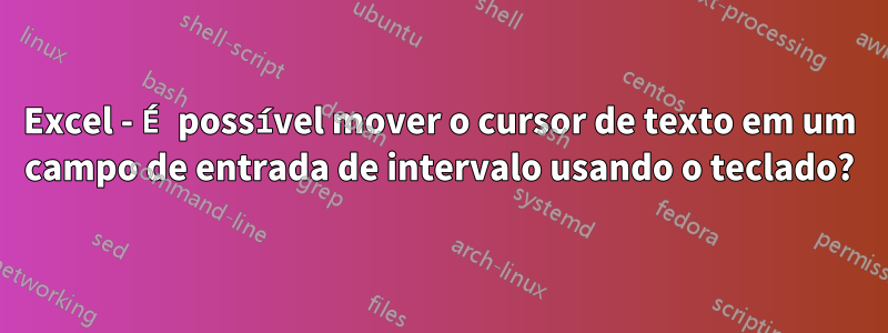 Excel - É possível mover o cursor de texto em um campo de entrada de intervalo usando o teclado?