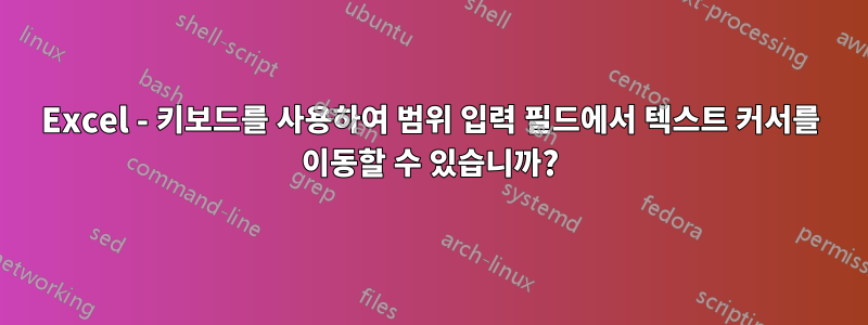 Excel - 키보드를 사용하여 범위 입력 필드에서 텍스트 커서를 이동할 수 있습니까?