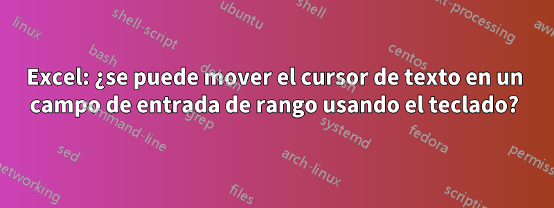 Excel: ¿se puede mover el cursor de texto en un campo de entrada de rango usando el teclado?