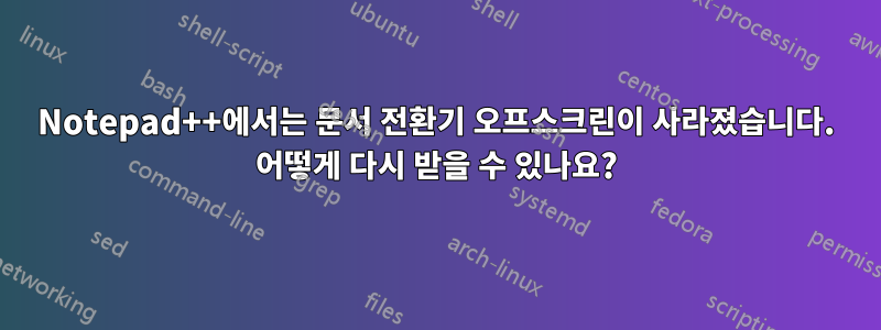 Notepad++에서는 문서 전환기 오프스크린이 사라졌습니다. 어떻게 다시 받을 수 있나요?