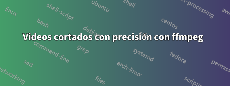 Videos cortados con precisión con ffmpeg 