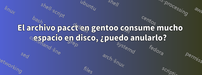 El archivo pacct en gentoo consume mucho espacio en disco, ¿puedo anularlo?