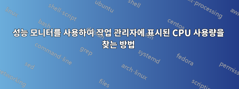 성능 모니터를 사용하여 작업 관리자에 표시된 CPU 사용량을 찾는 방법