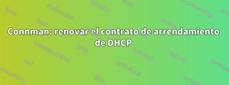 Connman: renovar el contrato de arrendamiento de DHCP