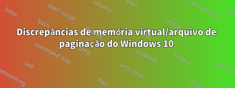 Discrepâncias de memória virtual/arquivo de paginação do Windows 10