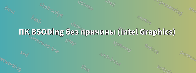 ПК BSODing без причины (Intel Graphics)