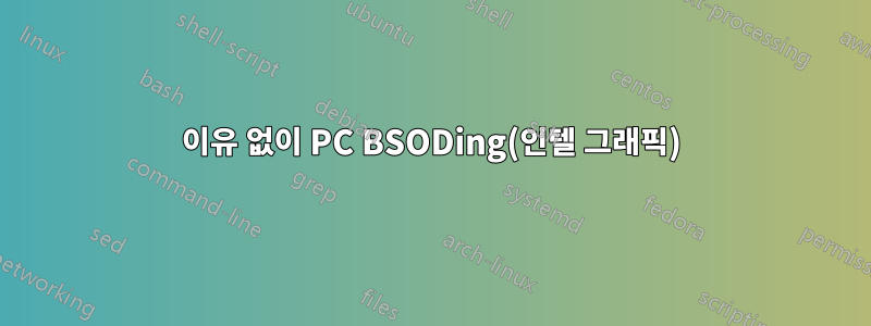 이유 없이 PC BSODing(인텔 그래픽)