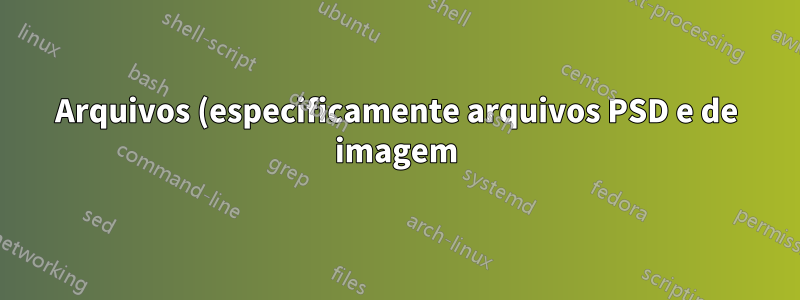 Arquivos (especificamente arquivos PSD e de imagem) desaparecendo do computador