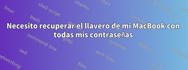 Necesito recuperar el llavero de mi MacBook con todas mis contraseñas