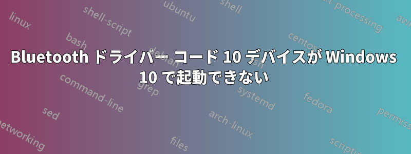 Bluetooth ドライバー コード 10 デバイスが Windows 10 で起動できない