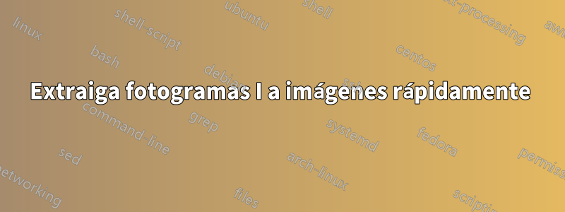 Extraiga fotogramas I a imágenes rápidamente