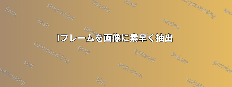 Iフレームを画像に素早く抽出