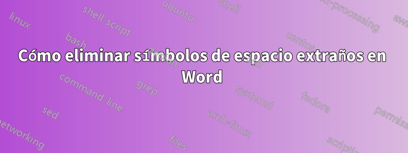 Cómo eliminar símbolos de espacio extraños en Word