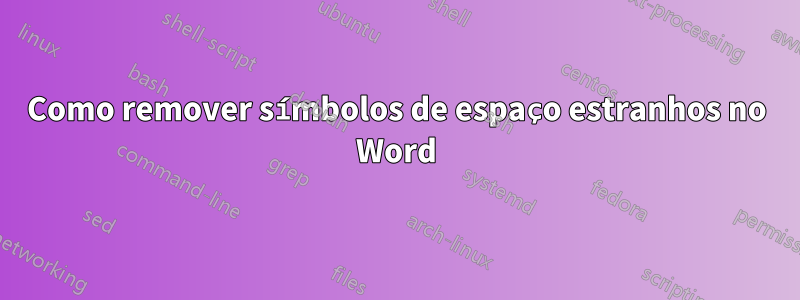 Como remover símbolos de espaço estranhos no Word