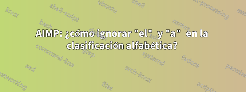 AIMP: ¿cómo ignorar "el" y "a" en la clasificación alfabética?