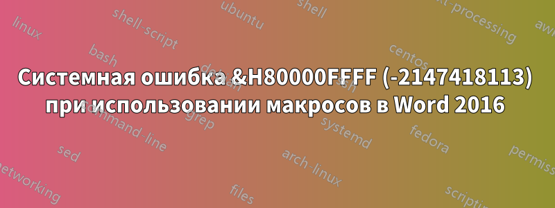 Системная ошибка &H80000FFFF (-2147418113) при использовании макросов в Word 2016