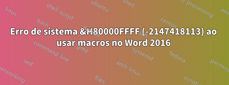 Erro de sistema &H80000FFFF (-2147418113) ao usar macros no Word 2016