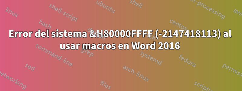 Error del sistema &H80000FFFF (-2147418113) al usar macros en Word 2016