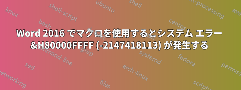 Word 2016 でマクロを使用するとシステム エラー &H80000FFFF (-2147418113) が発生する