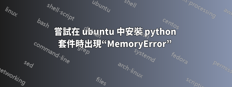 嘗試在 ubuntu 中安裝 python 套件時出現“MemoryError”